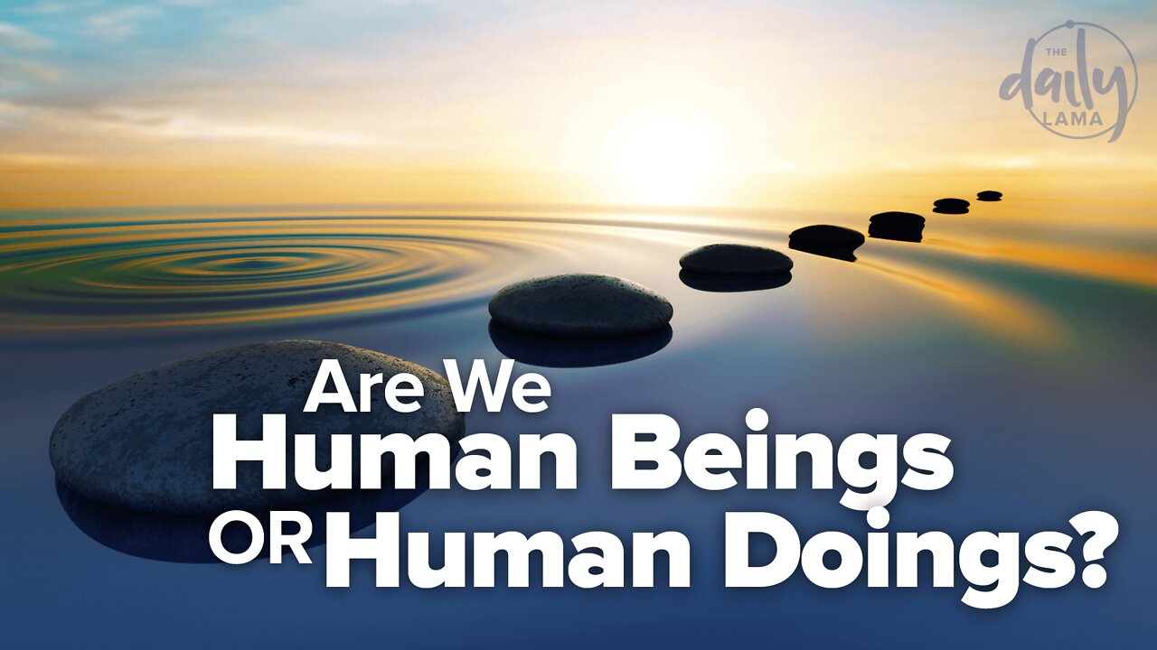 Are We Human Beings or Human Doings?