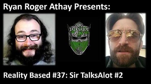 Reality Based #37: Sir TalksAlot #2