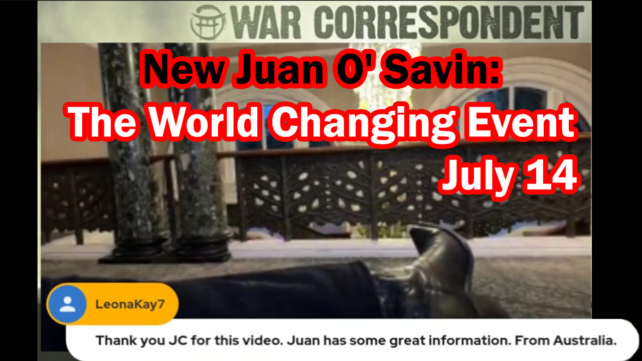 New Juan O' Savin War Correspondent & the World Changing Event July 14