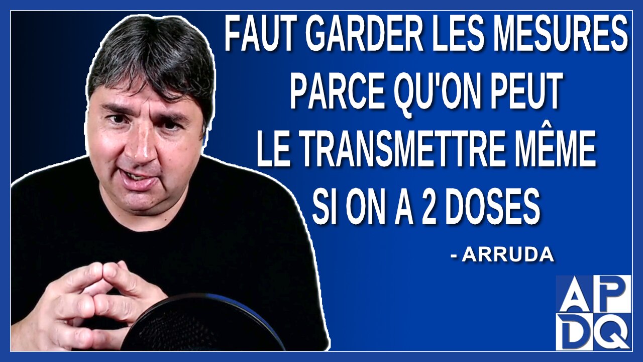 Faut garder les mesures parce qu'on peut le transmettre même si on a 2 doses. Dit Arruda