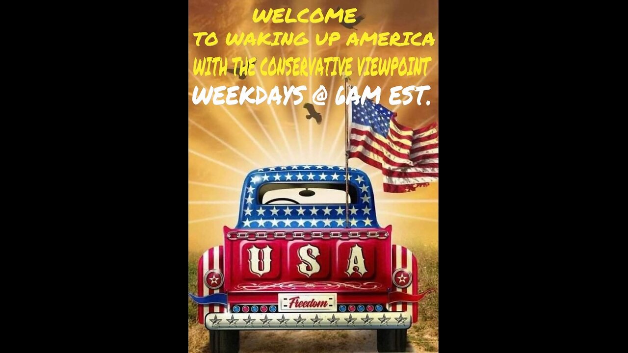 GET YOUR MORNING STARTED WITH WAKING UP AMERICA WITH THE CONSERVATIVE VIEWPOINT