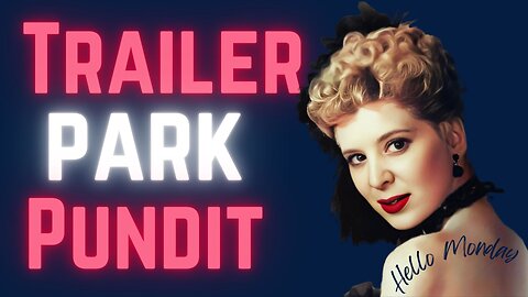 Trailer Park Pundit - Hello Monday - 20241021