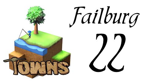 Let's Play Towns (Failburg) part 22