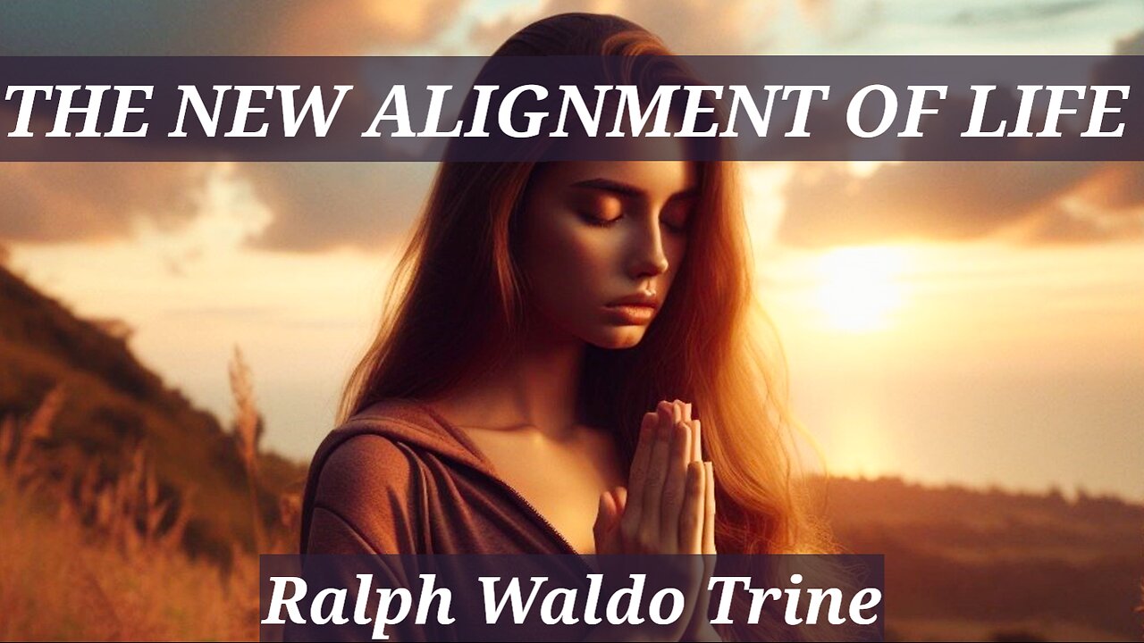 The New Alignment of Life: A Thinking Man’s Religion - A Ralph Waldo Trine Full Audiobook