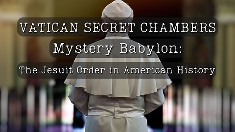 VATICAN SECRET CHAMBERS - Mystery Babylon - The Jesuit Order in American History