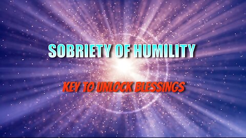 Sobriety of Humility - The Key to Unlock Blessings