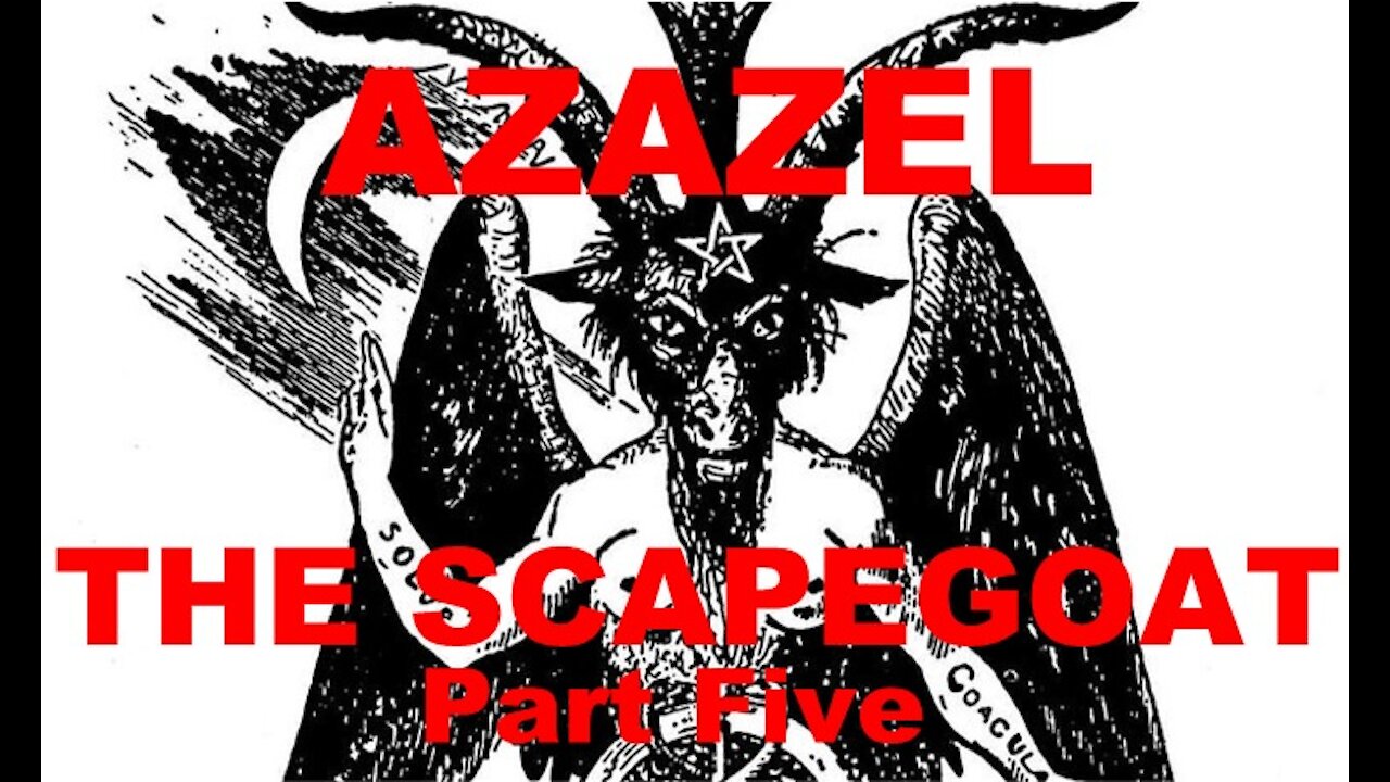 The Last Days Pt 252- Azazel Pt 5 - Scapegoat Pt 5