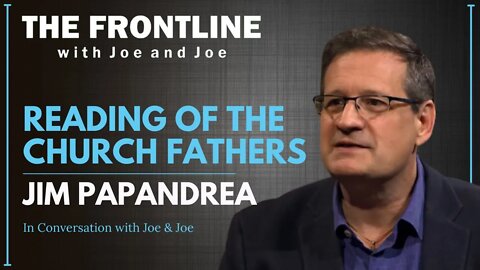 Reading The Church Fathers with Jim Papandrea | In Conversation with Joe & Joe