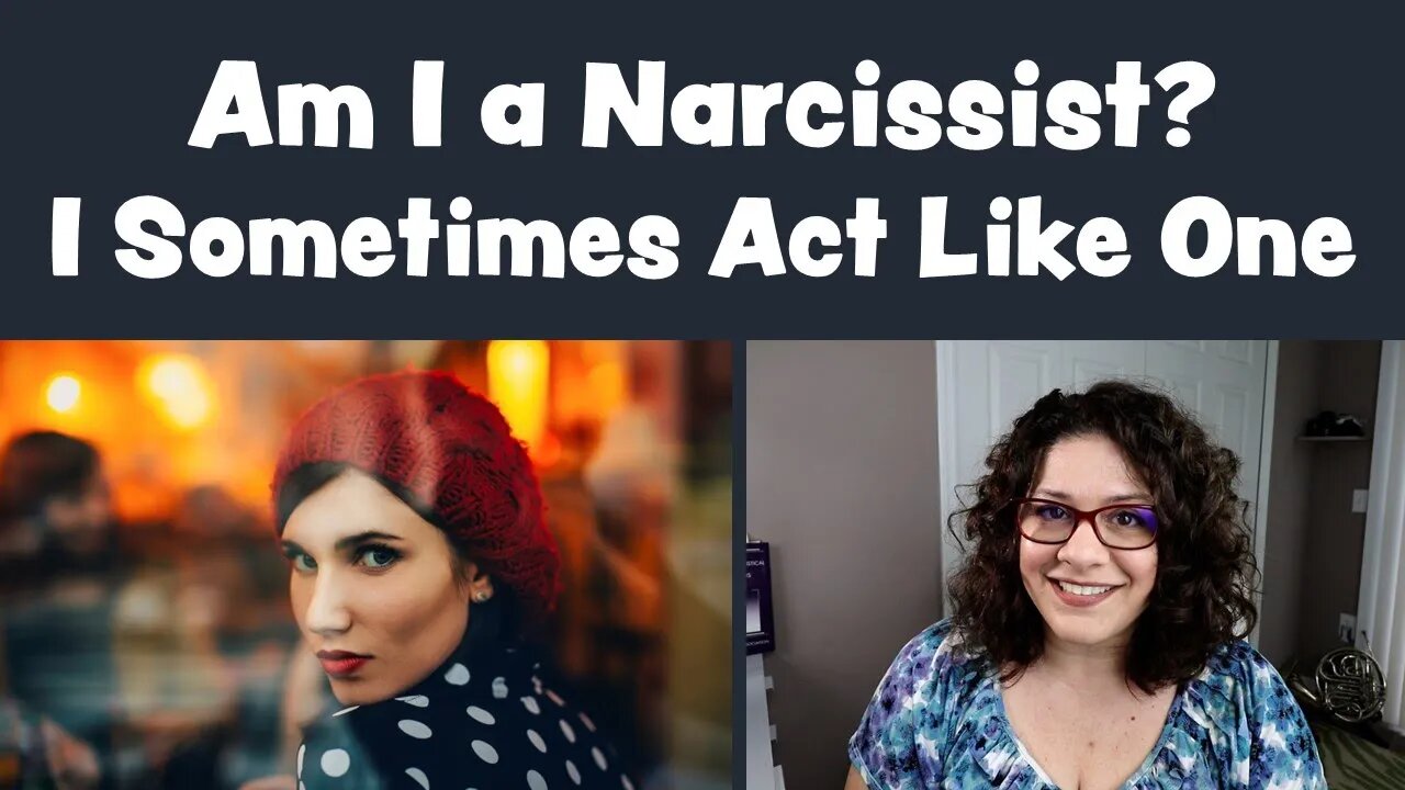 Am I a Narcissist? I Sometimes Act Like One