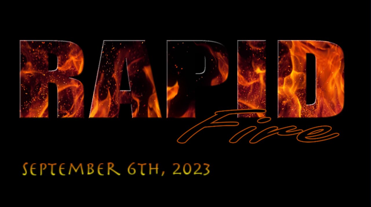 RAPID FIRE- Wednesday, September 6th 2023