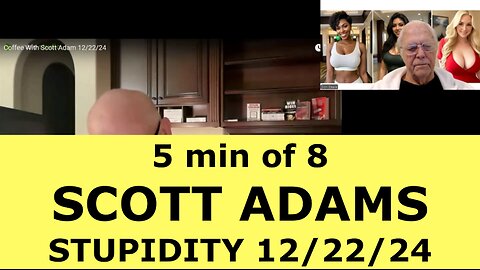 SCOTT ADAMS FIVE MIN OF STUPIDITY FROM 12/22/24