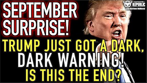 September Surprise - Trump Just Got A Dark Warning - Is This The End - 8/18/24..