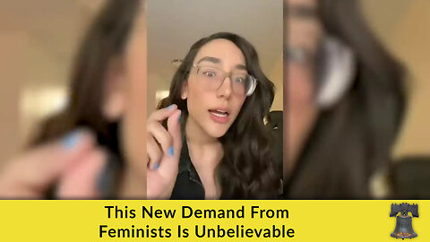 This New Demand From Feminists Is Unbelievable