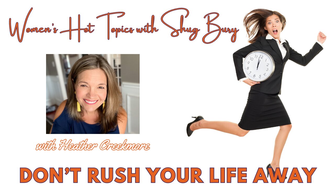 DON'T RUSH YOUR LIFE AWAY - Shug Bury & Heather Creekmore - Women's Hot Topics with Shug Bury