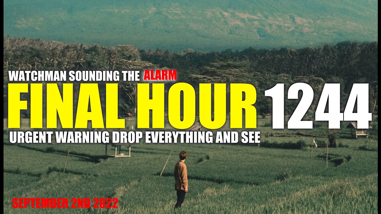 FINAL HOUR 1244 - URGENT WARNING DROP EVERYTHING AND SEE - WATCHMAN SOUNDING THE ALARM