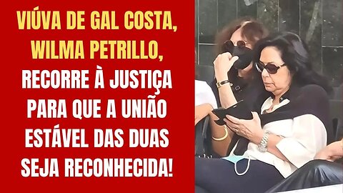 VIÚVA DE GAL COSTA RECORRE À JUSTIÇA PARA QUE A UNIÃO ESTÁVEL DAS DUAS SEJA RECONHECIDA