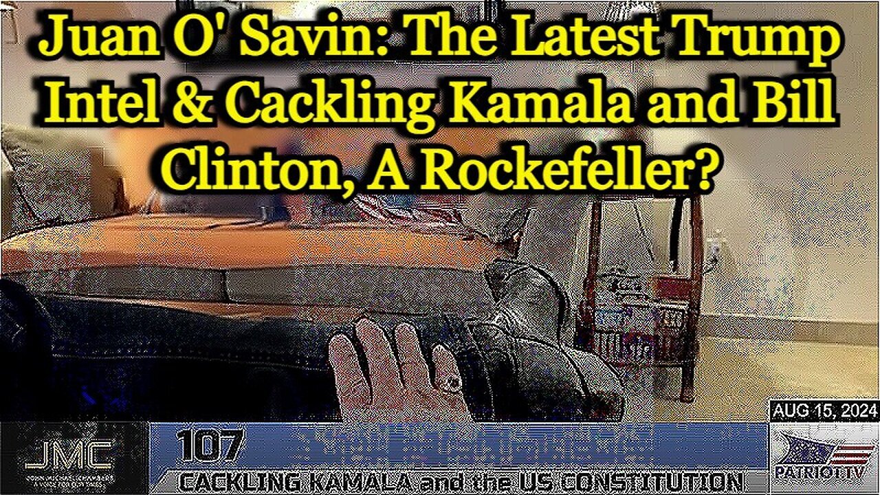 Juan O' Savin 107: The Latest Trump Intel & Cackling Kamala and Bill Clinton, A Rockefeller?