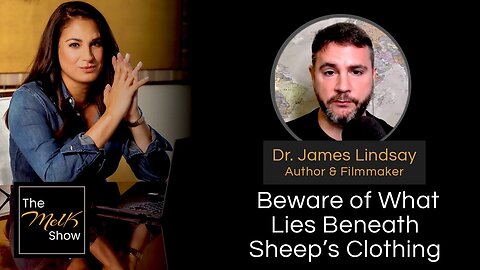 The Mel K w/ Dr. James Lindsay: Beware of What Lies Beneath Sheep’s Clothing - 8/16/2024