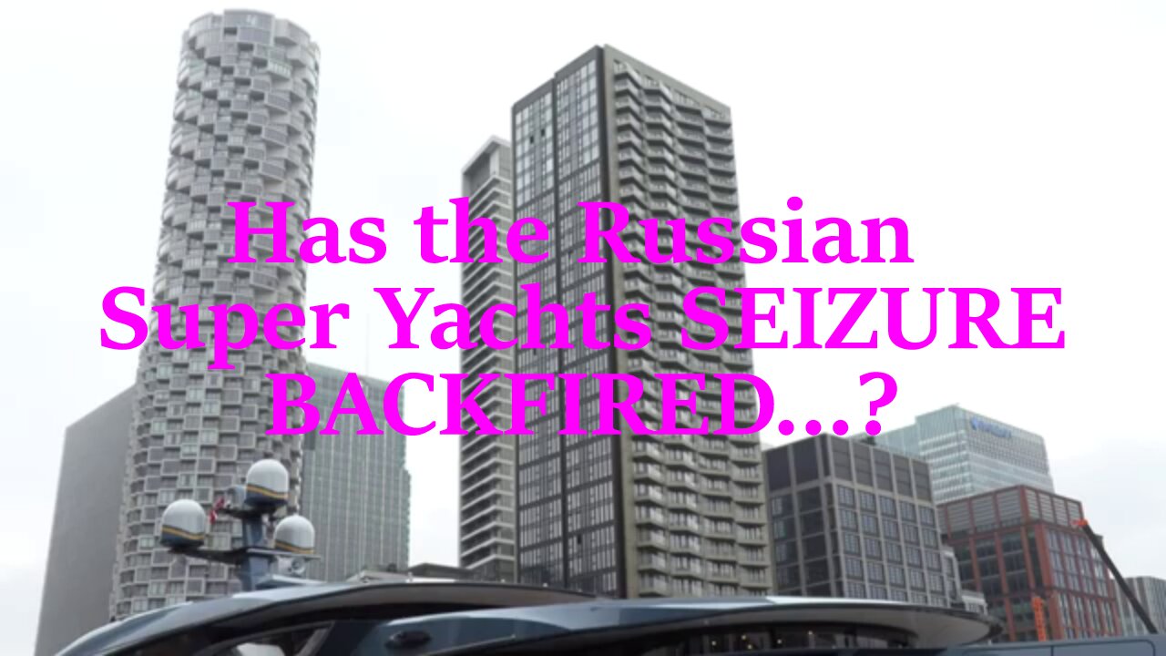 Has the Russian super yachts seizure BACKFIRED…?