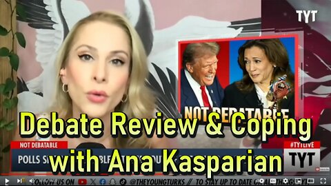 Hard Videos: 12SEP2024 ‘Debate Review & Coping with Ana Kasparian’