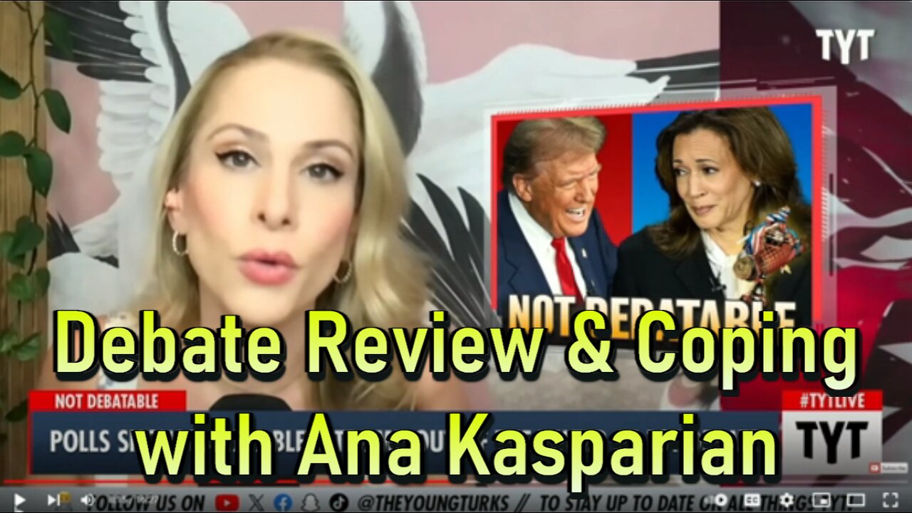 Hard Videos: 12SEP2024 ‘Debate Review & Coping with Ana Kasparian’