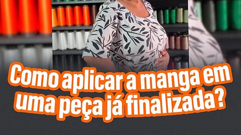 Como aplicar a manga em uma peça já finalizada? | Passo a passo completo