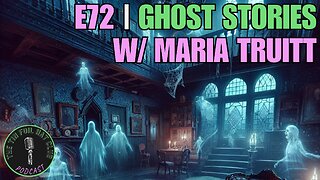 E72 | Ghost Stories w/ Maria Truitt