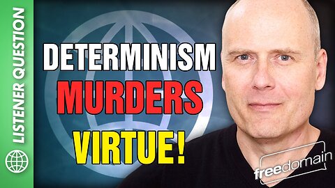 Determinism Murders Virtue!