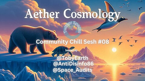 Thursday Night Chill Sesh #008 hosted by @aethercosmology Twitter Spaces - #FlatEarth #Aether