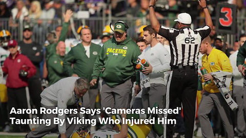 Aaron Rodgers Says 'Cameras Missed' Taunting By Viking Who Injured Him