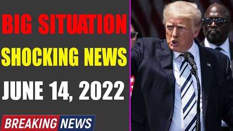 BIG SITUATION SHOCKING NEWS UPDATE OF TODAY'S JUNE 14, 2022 - TRUMP NEWS