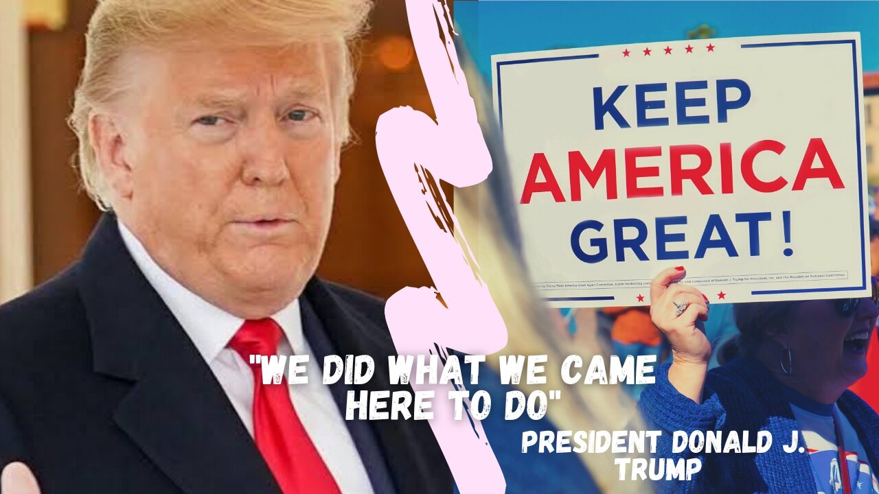 We did what we came here to do - President Donald J. Trump