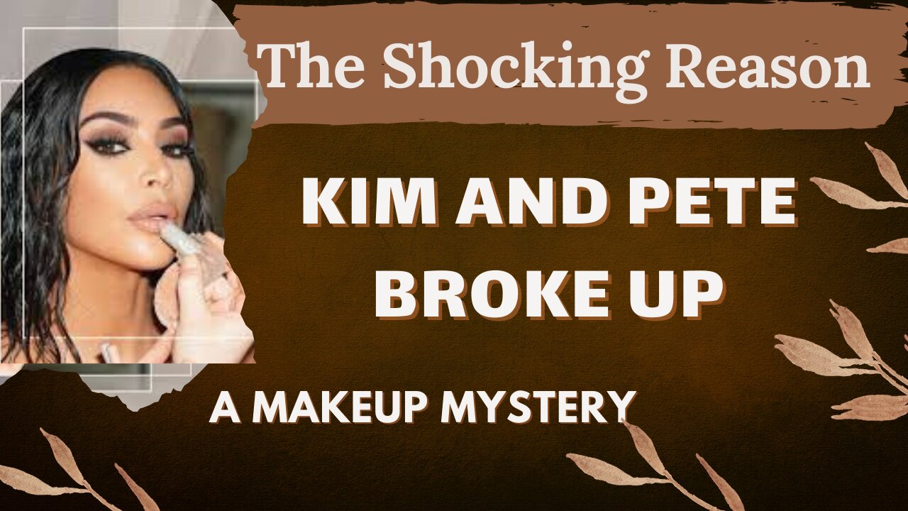 The Shocking Reason Kim and Pete Broke Up: A Makeup Mystery!