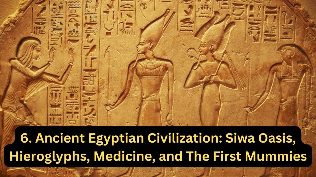 6. Ancient Egyptian Civilization Siwa Oasis, Hieroglyphs, Medicine, and The First Mummies