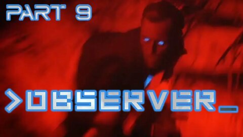 We Got Him! I Mean, After He Got Us - Observer Pt 9 | Blind Playthrough | Gameplay