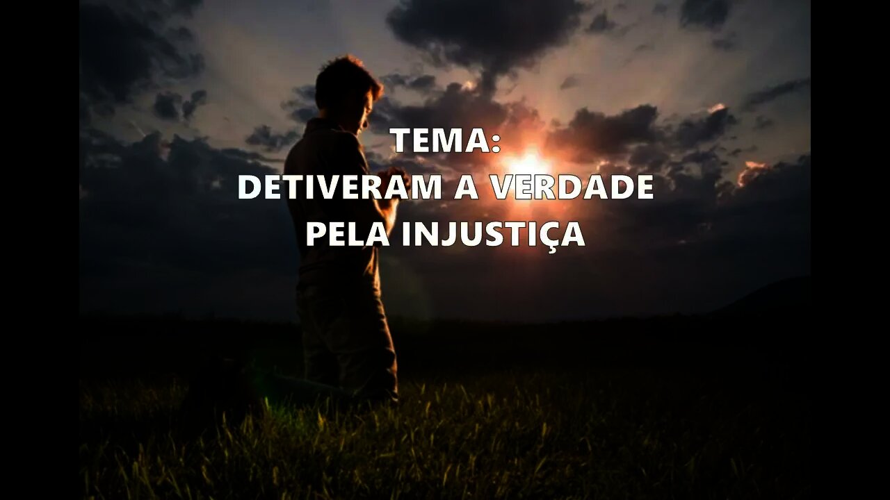 667 - Porção Diária/Oração: A verdade detida pela injustiça.