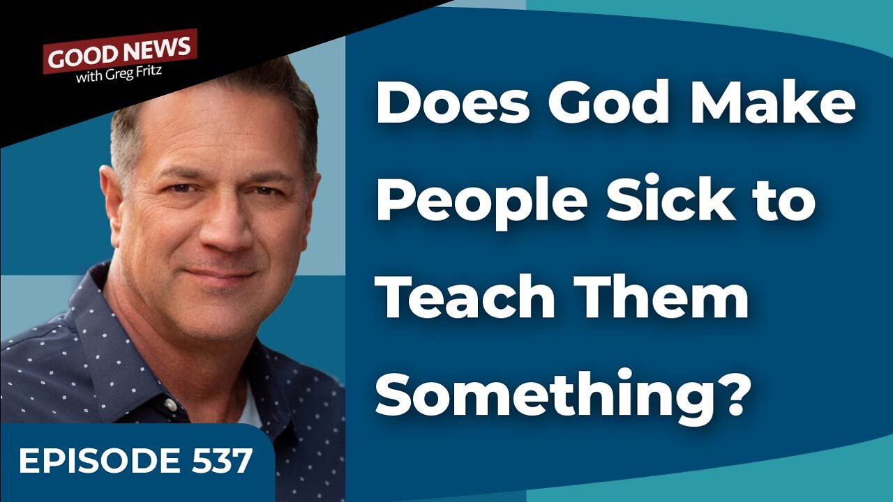 Episode 537: Does God Make People Sick to Teach Them Something?
