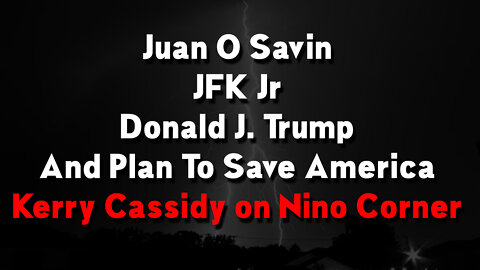 Kerry Cassidy on Nino Corner: Juan O Savin, JFK Jr, Pre. Trump, White Hats Intel and Q Plan