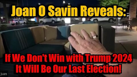 Joan O Savin Reveals: If We Don't Win With Trump 2024 It Will Be Our Last Election!