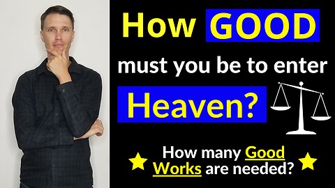 w GOOD do you have to be to GO TO HEAVEN! (How many good works do you need for heaven?)