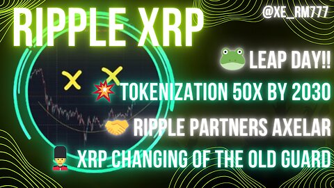 🐸 LEAP DAY!!💥 #TOKENIZATION 50X BY 2030🤝 #RIPPLE PARTNERS AXELAR💂 #XRP CHANGING OF THE OLD GUARD