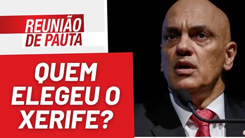 Quem elegeu o "Xerife" Xandão do STF? - Reunião de Pauta nº 1.078 - 08/11/22