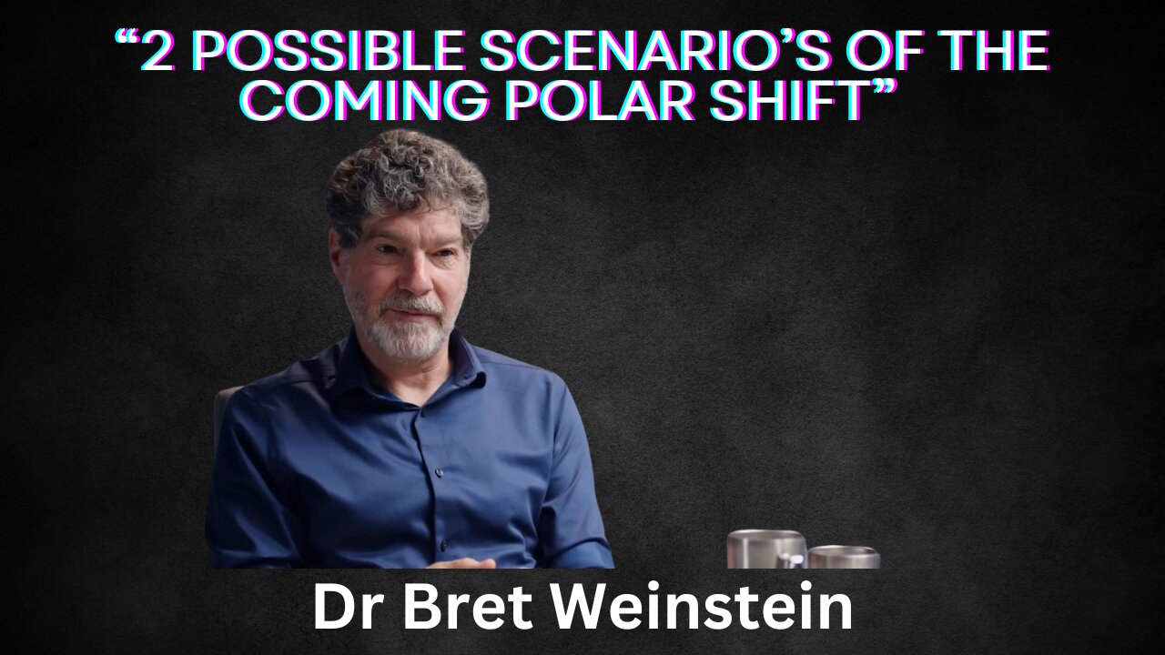 2 Possible Scenario's Of The Coming Polar Shift - Dr. Bret Weinstein