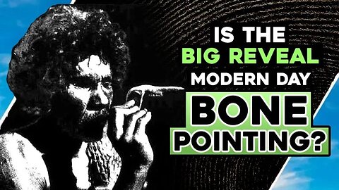 Is The Big Reveal Modern Day BONE POINTING?