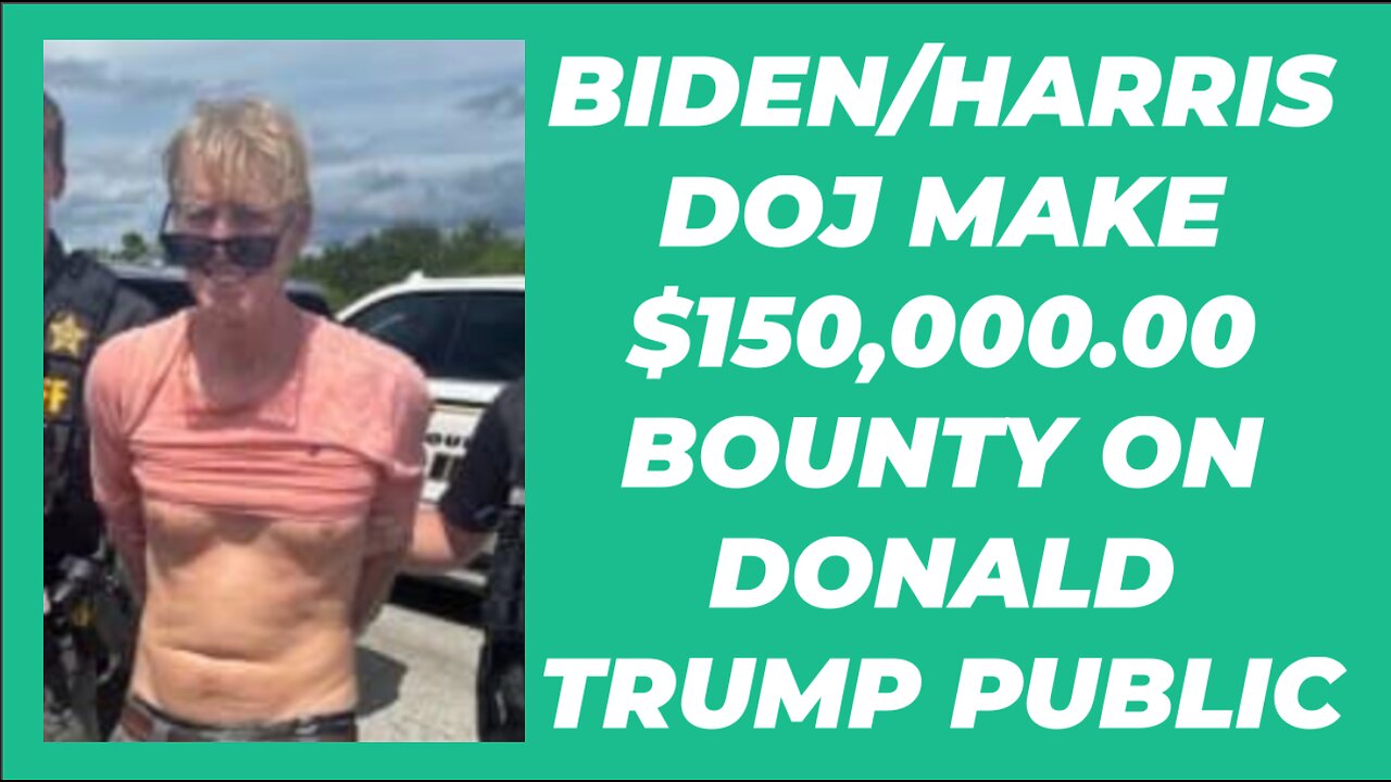 BIDEN/HARRIS DOJ MAKE PUBLIC A BOUNTY ON DONALD TRUMP