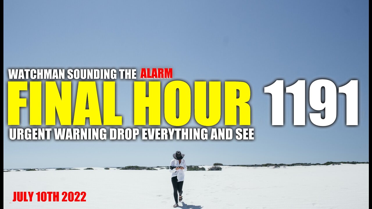 FINAL HOUR 1191 - URGENT WARNING DROP EVERYTHING AND SEE - WATCHMAN SOUNDING THE ALARM