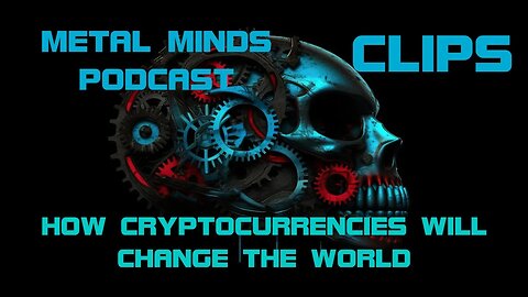 Metal Minds Podcast Clips: How Cryptocurrencies Will Change The World