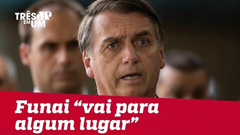 Bolsonaro diz que Funai "vai para algum lugar"