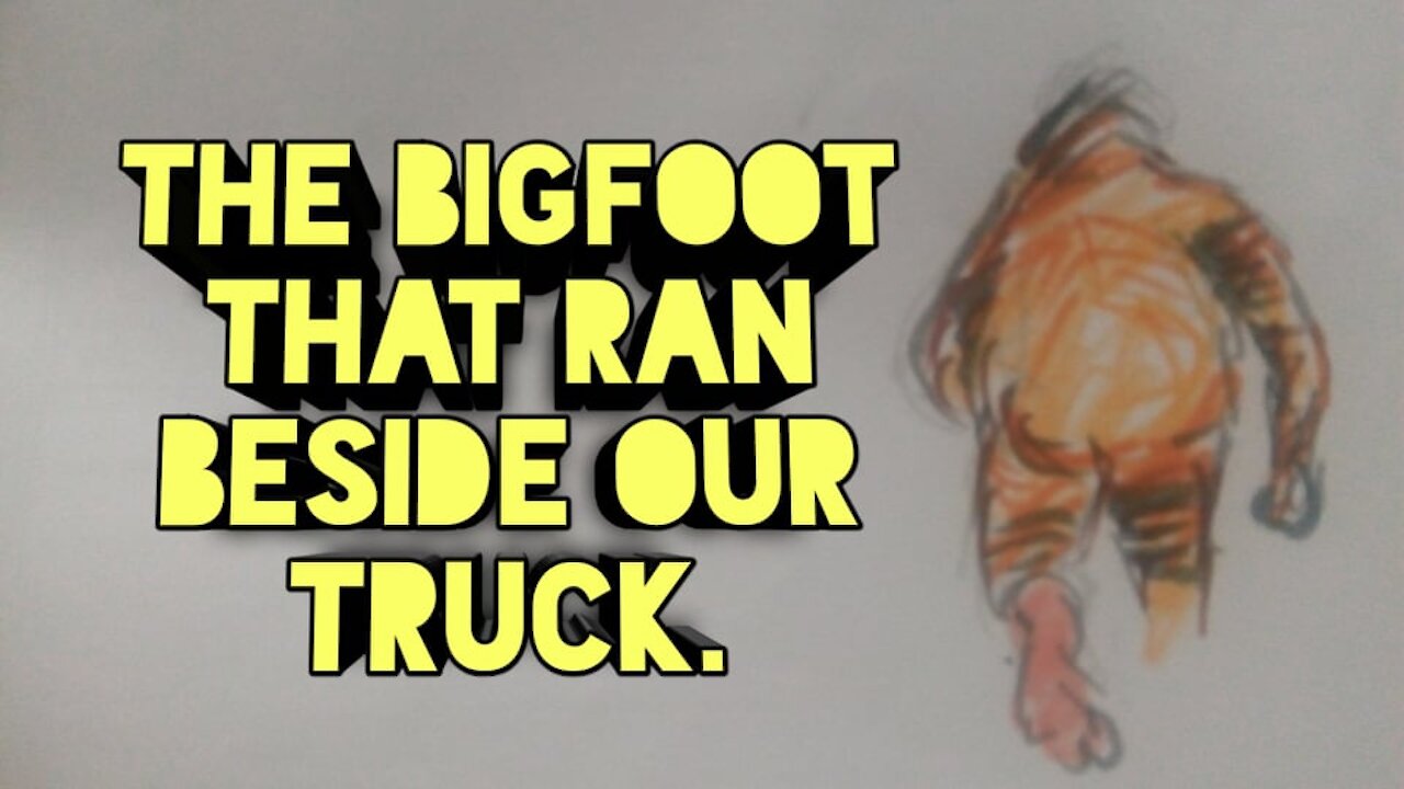 THE BIGFOOT THAT RAN BESIDE OUR TRUCK.