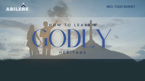 How to Leave a Godly Heritage (Full Service) | Bro. Todd Barney